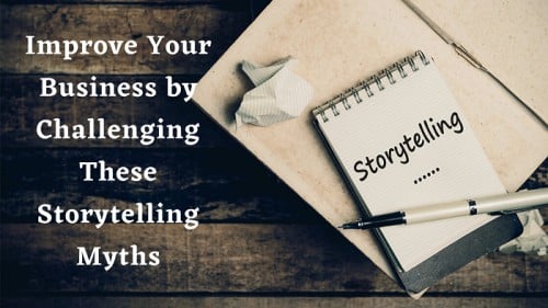 Improve Your Business by Challenging These Storytelling Myths - SRM