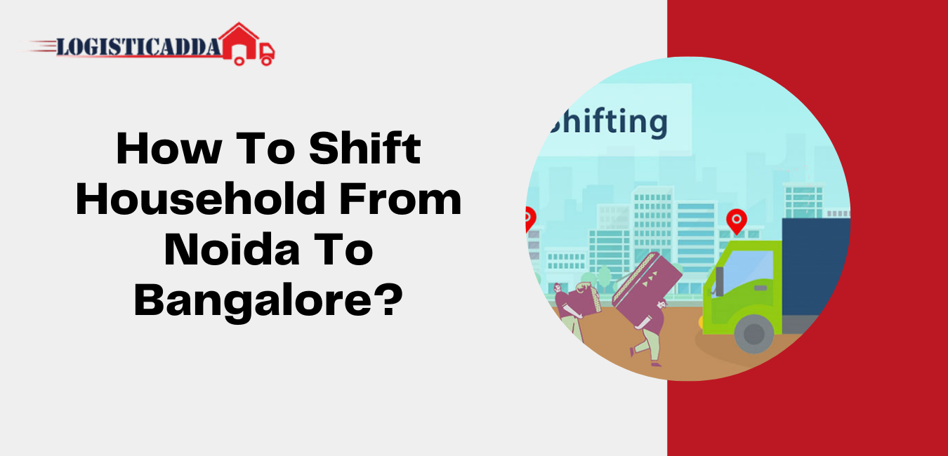 How To Shift Household From Noida To Bangalore? | House Shifting In Noida