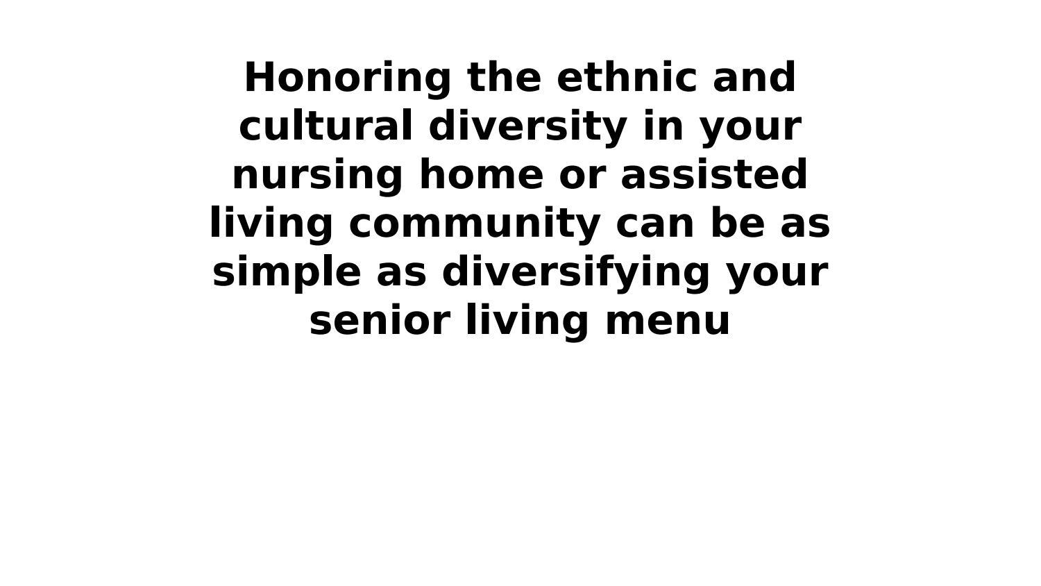 Honoring the ethnic and cultural diversity in your nursing home or assisted living community