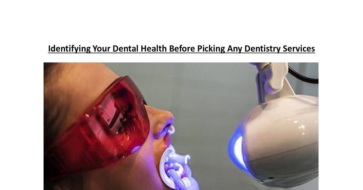Identifying Your Dental Health Before Picking Any Dentistry Services
