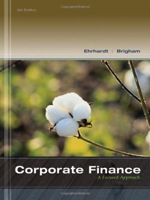 Corporate Finance A Focused Approach, 5th Edition Solution Manual by Michael C. Ehrhardt, University Of Tennessee Eugene F. Brigham, University Of Florida