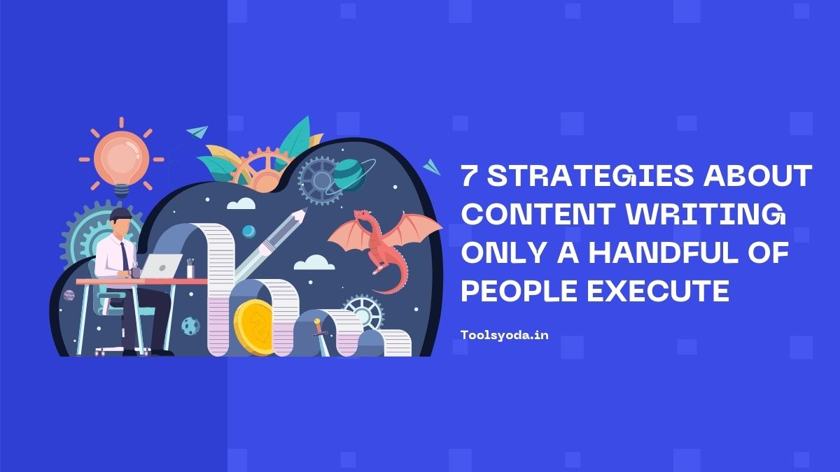 The 7 Strategies About Content Writing Only A Handful Of People Execute (With a bonus hack) | Toolsyoda - Get latest tools Reviews, Digital marketing tricks and much more!