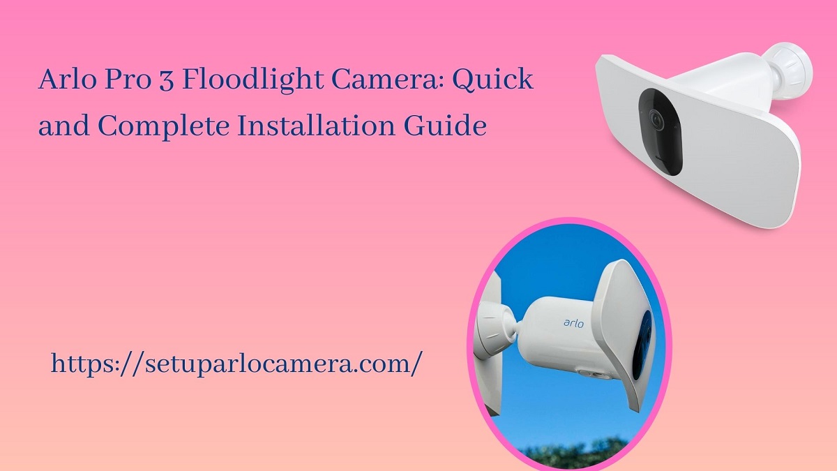 Arlo Pro 3 Floodlight Camera: Complete Installation Guide For You