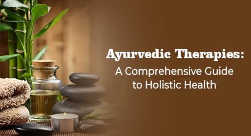 Ayurvedic Therapies: A Comprehensive Guide to Holistic Health