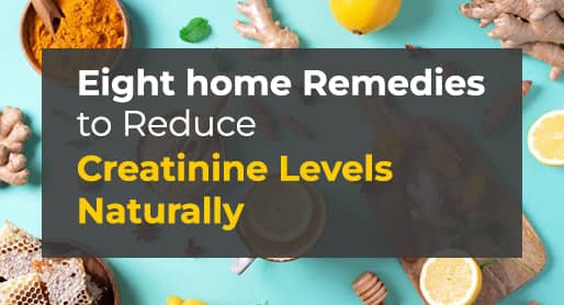 Eight home Remedies to Reduce Creatinine Levels Naturally