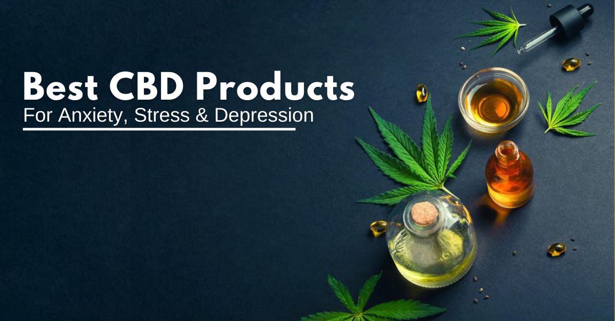 Best CBD Products For Anxiety, Depression & Stress