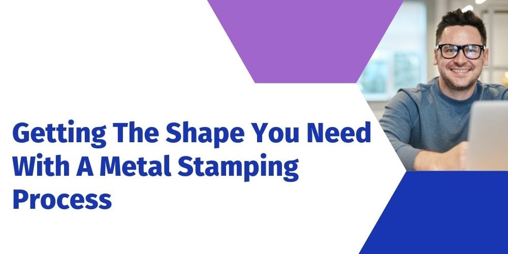 Getting The Shape You Need With A Metal Stamping Process