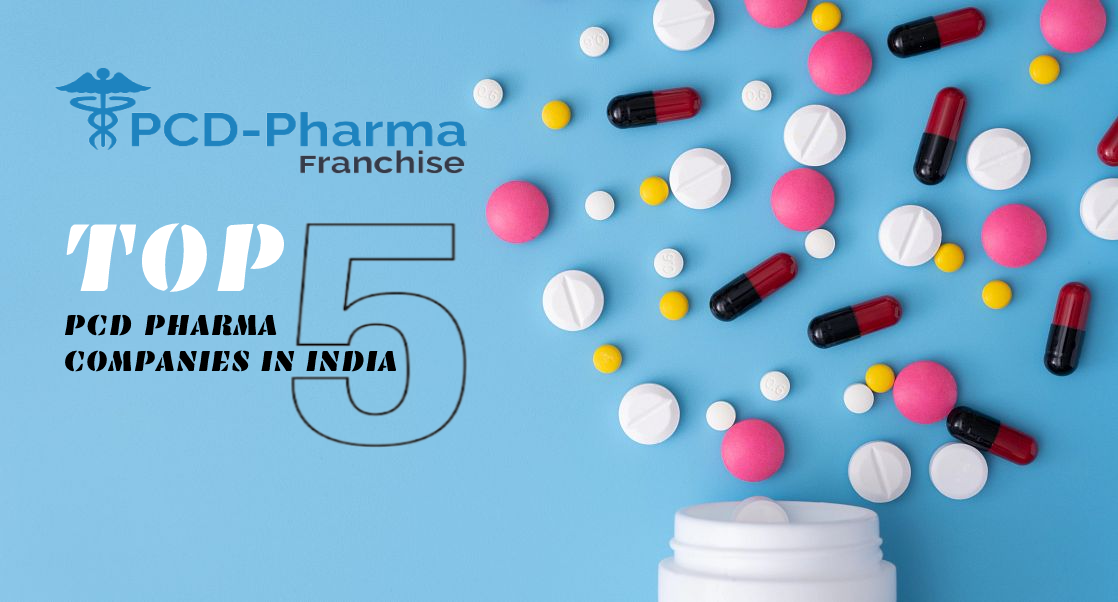 Top 5 PCD Pharma Franchise Companies in India - PCD Pharma Franchise