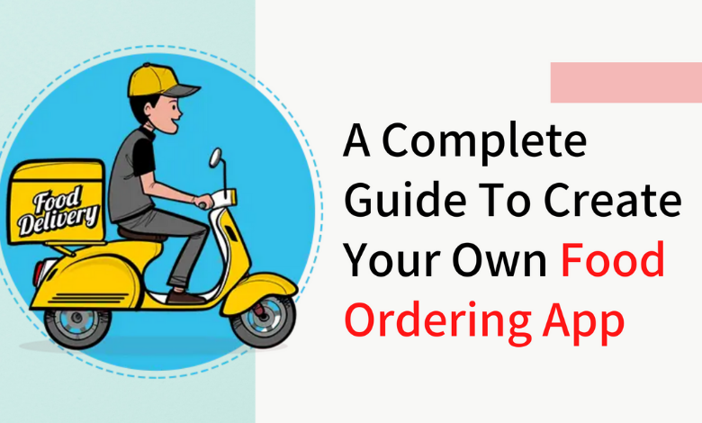 A Complete Guide to Create Your Own Food Ordering App
