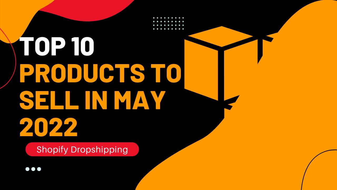  Top 10 Products To Sell In May 2022 _ Shopify Dropshipping