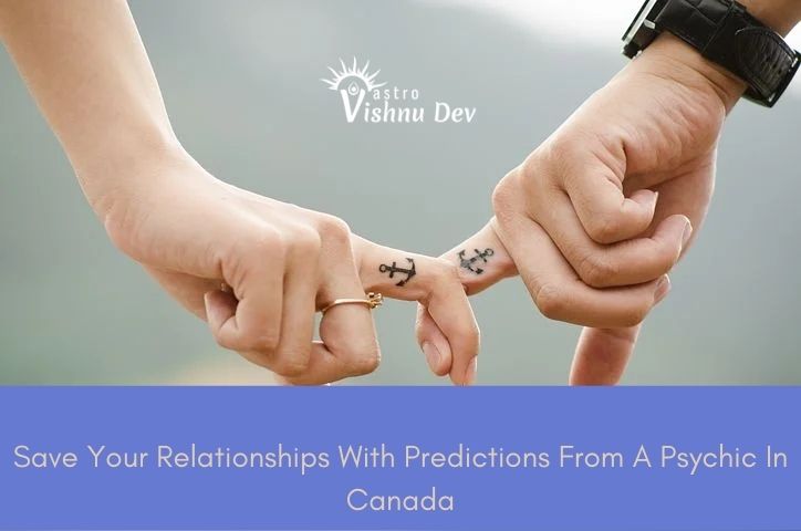 Save Your Relationships With Predictions From A Psychic In Canada - ASTROLOGER VISHNUDEV JI