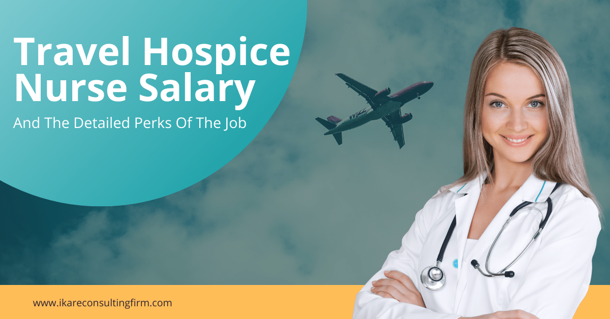 Travel Hospice Nurse Salary And Perks Of The Job