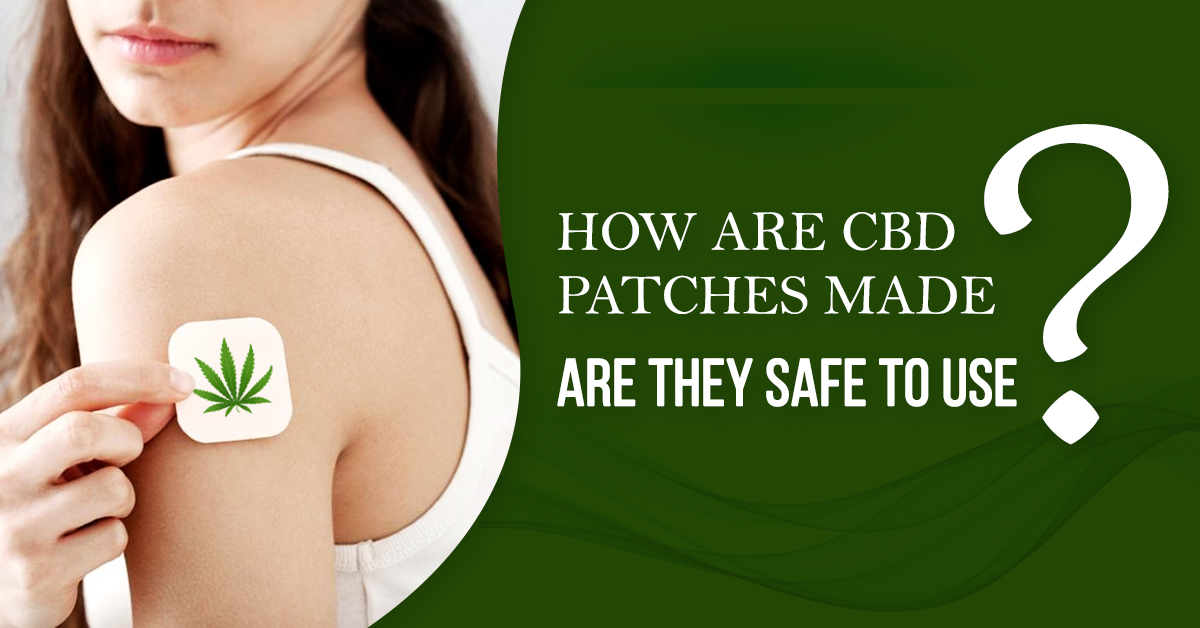How Are CBD Patches Made? Are They Safe To Use?