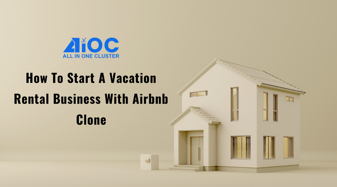 How To Start Vacation Rental Business With Airbnb Clone?
