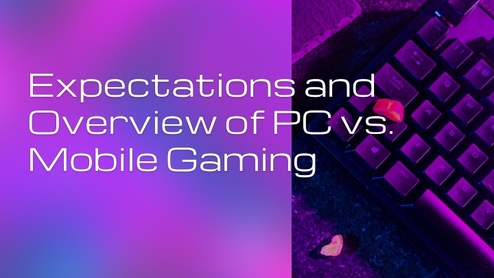 PPT - Expectations and Overview of PC vs. Mobile Gaming PowerPoint Presentation - ID:11397045