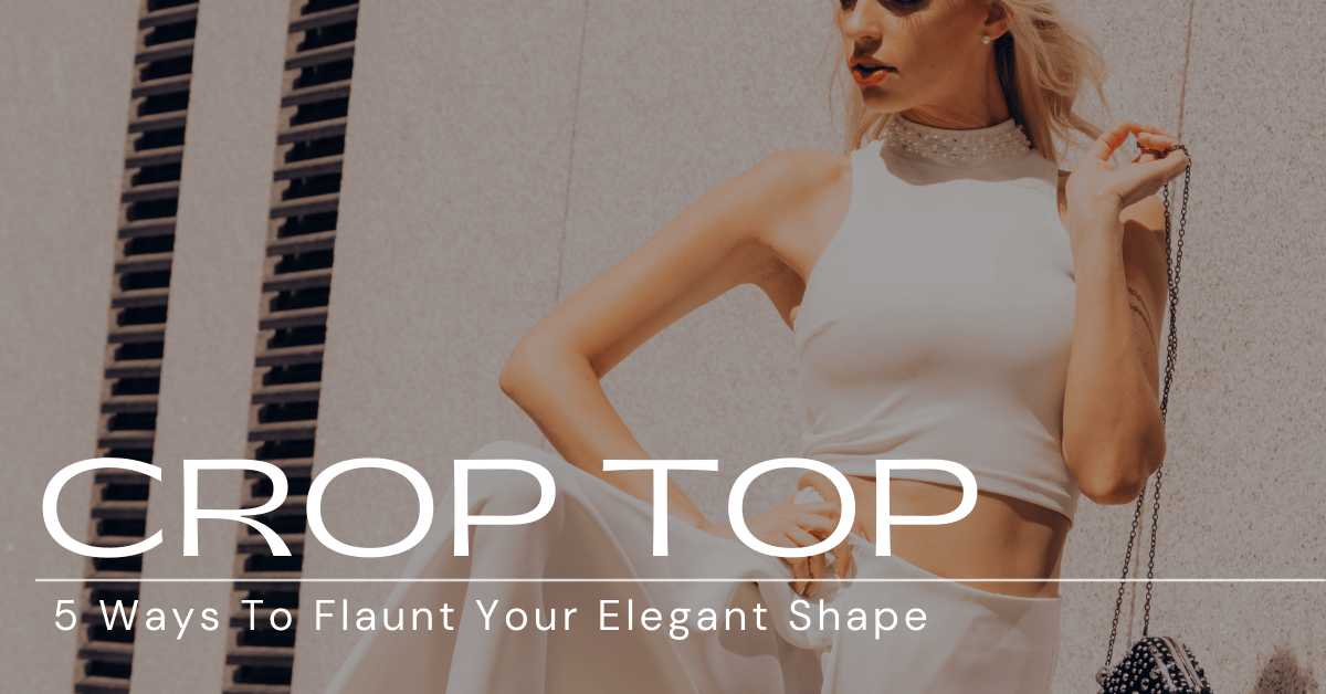 Crop Top: 5 Ways To Flaunt Your Elegant Shape