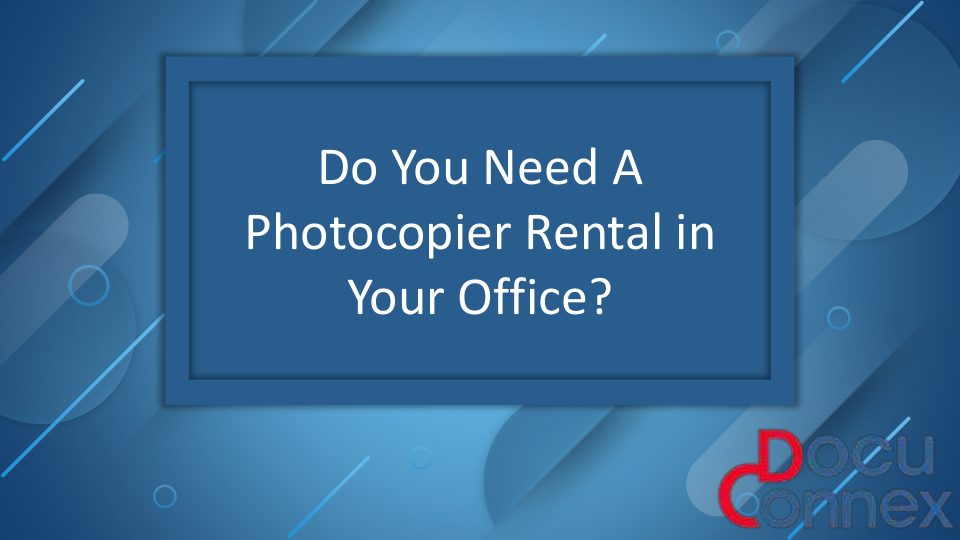 Do You Need A Photocopier Rental in Your Office? | edocr