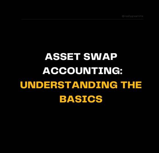 Asset Swap Accounting: Understanding the Basics - Asset Vantage