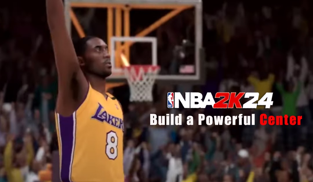 How to Build a Powerful Center in NBA 2K24?