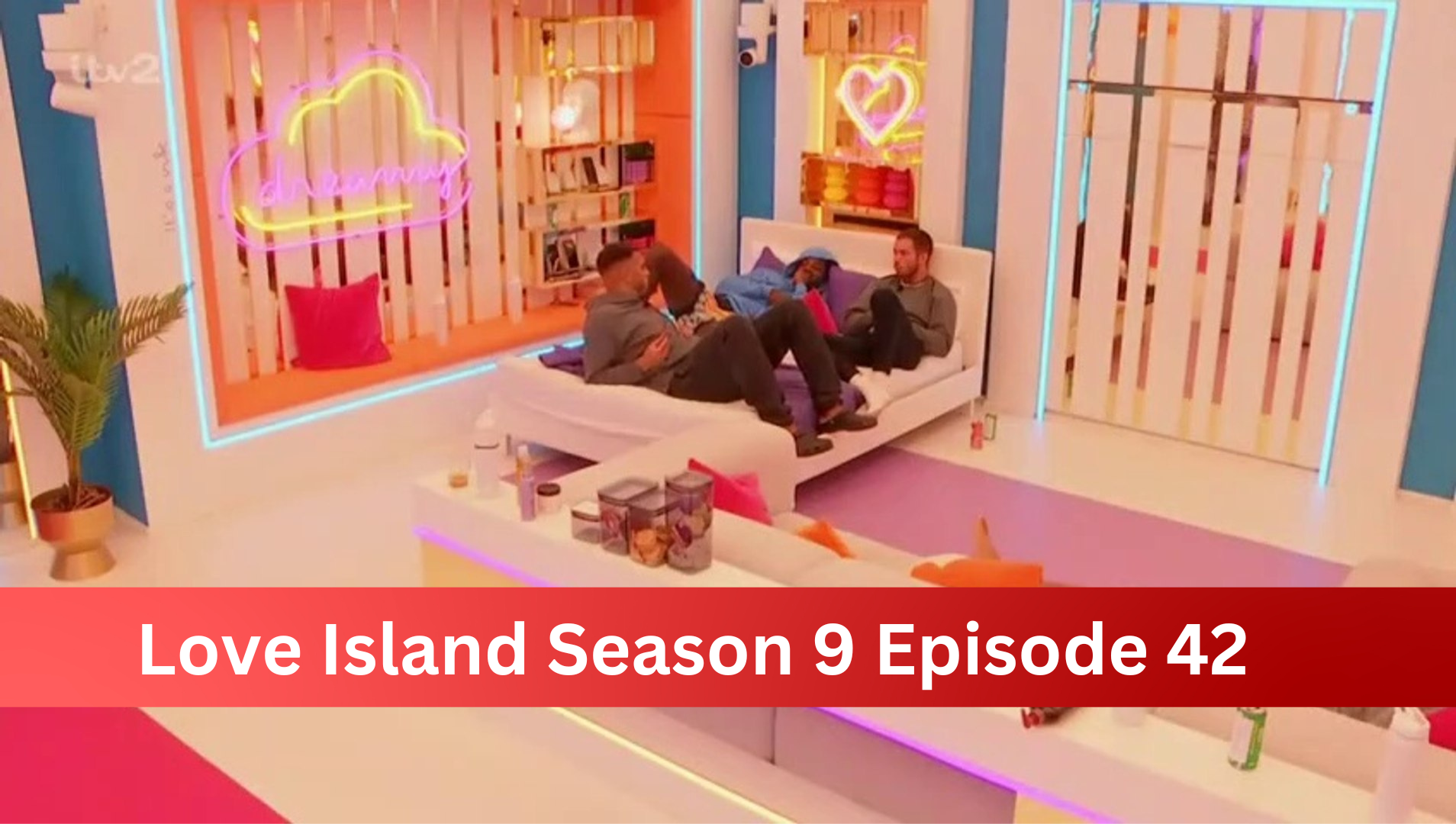 Love Island Season 9 Episode 42 : Is it really Boring