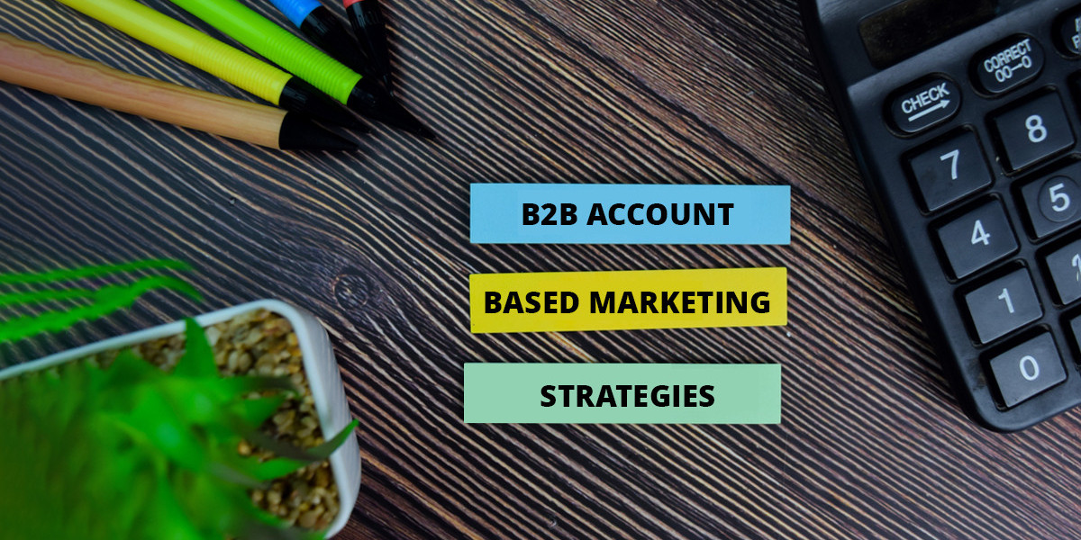 B2B Account-based Marketing (ABM) Strategies – Unlocking Revenue Growth