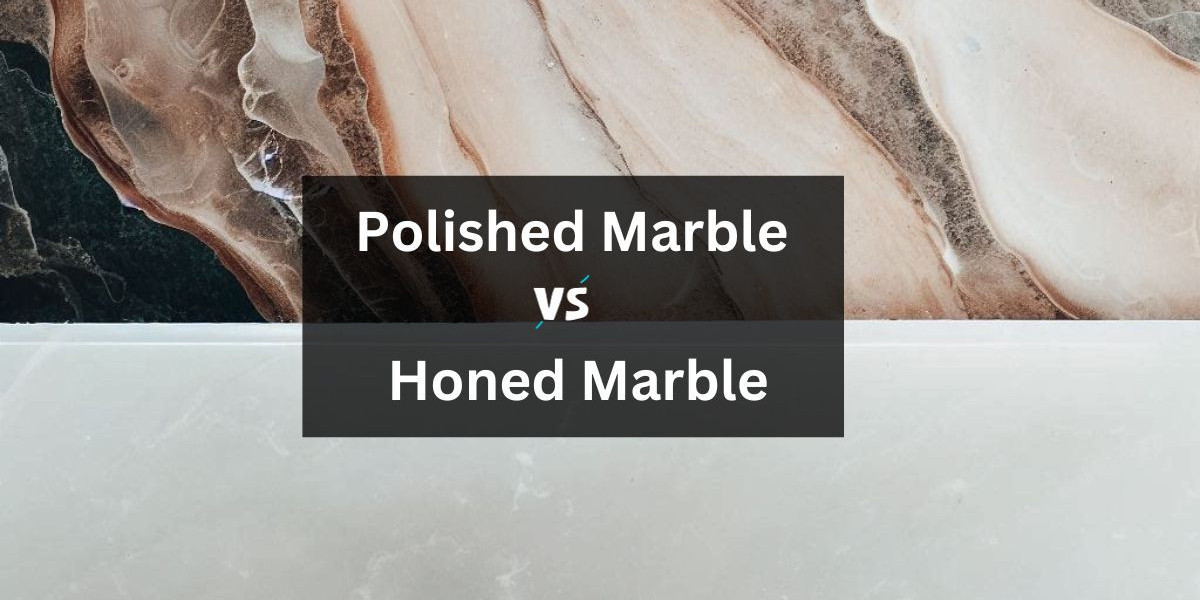 Polished Marble vs. Honed Marble: Which is Better?