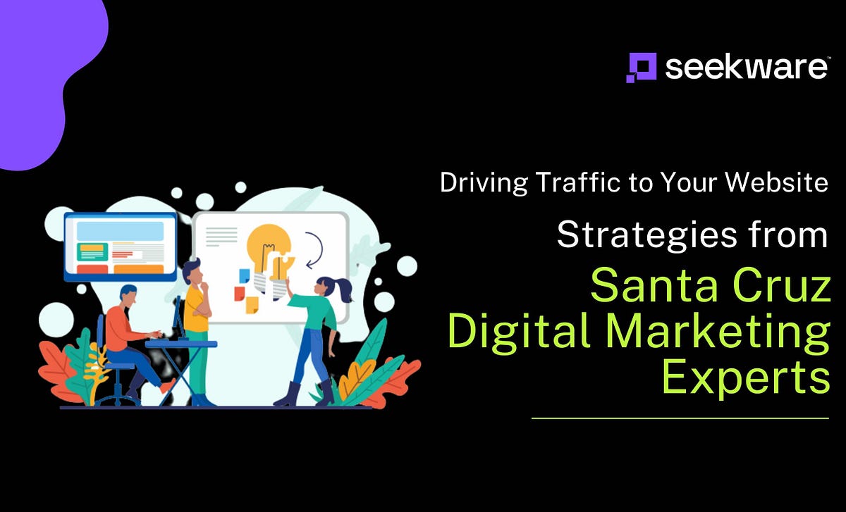 Driving Traffic to Your Website: Strategies from Santa Cruz Digital Marketing Experts | by Seekware Global | Sep, 2023 | Medium