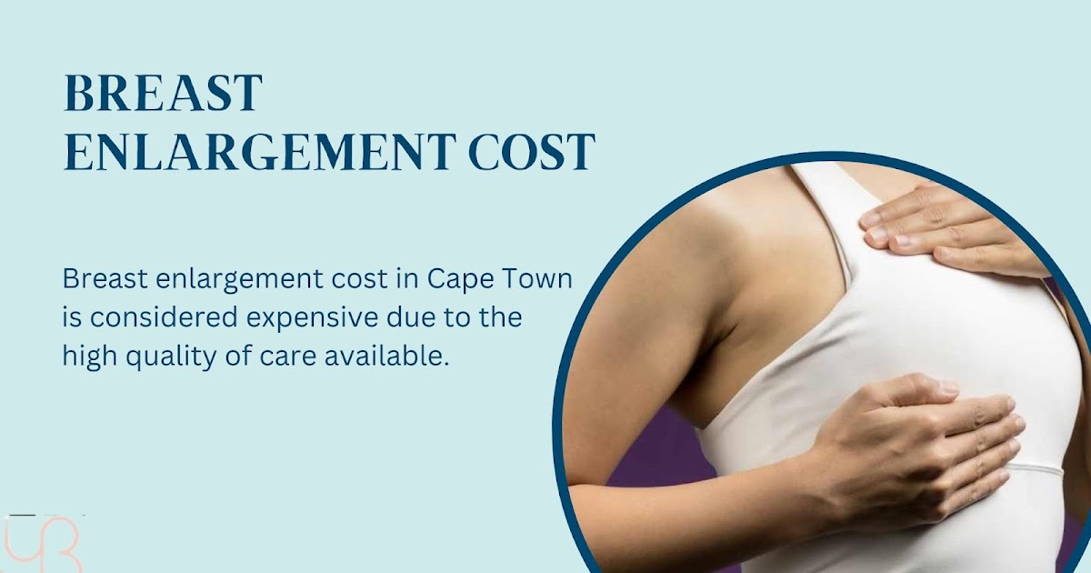 Why Breast Enlargement Cost is Considered Expensive in Cape Town