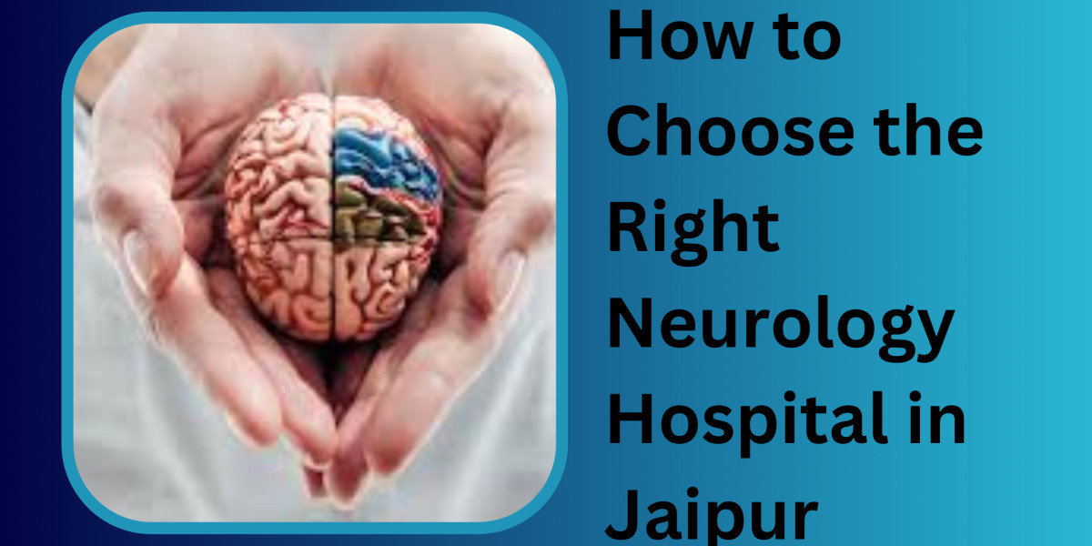 How to Choose the Right Neurology Hospital in Jaipur