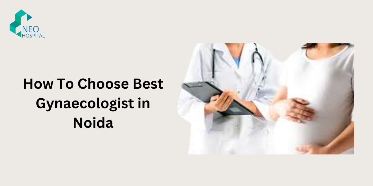 How To Choose Best Gynaecologist in Noida