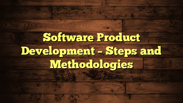 Software Product Development – Steps and Methodologies