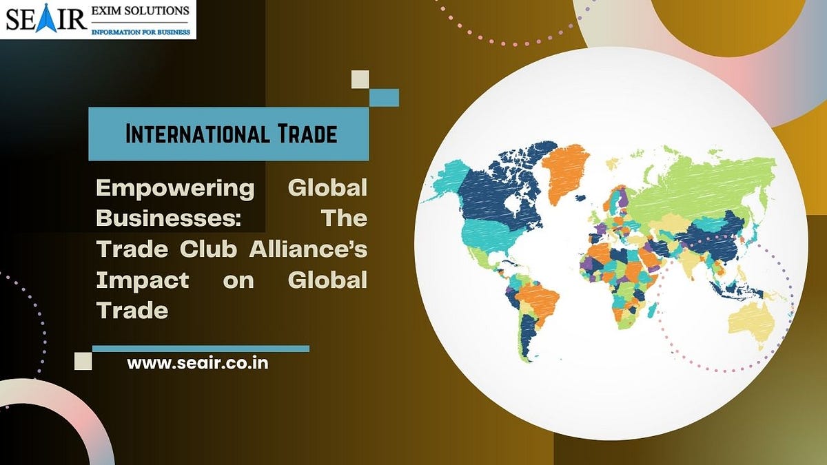 Empowering Global Businesses: The Trade Club Alliance’s Impact on Global Trade