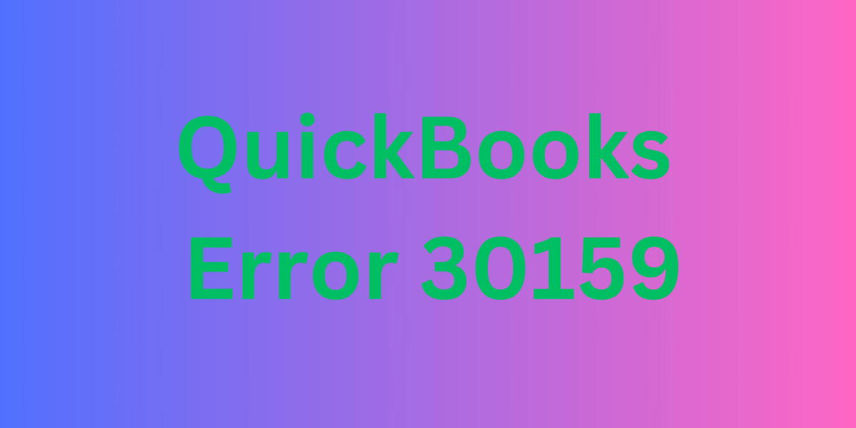 Resolving QuickBooks Error 30159: A Comprehensive Guide