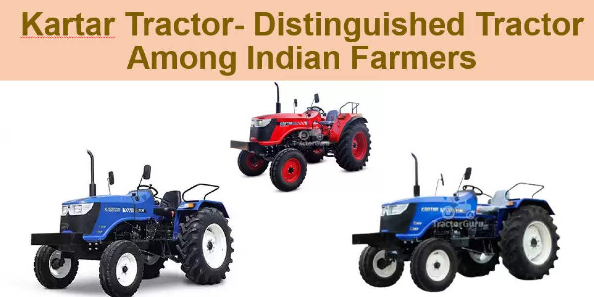 Kartar Tractor- Distinguished Tractor Among Indian Farmers