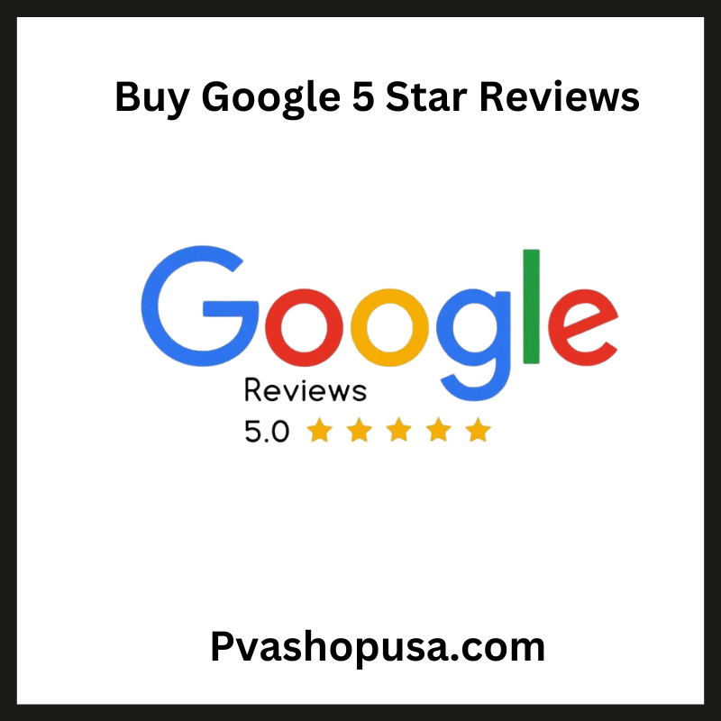 Buy Google 5 Star Reviews - 100% Best Quality & Permanent