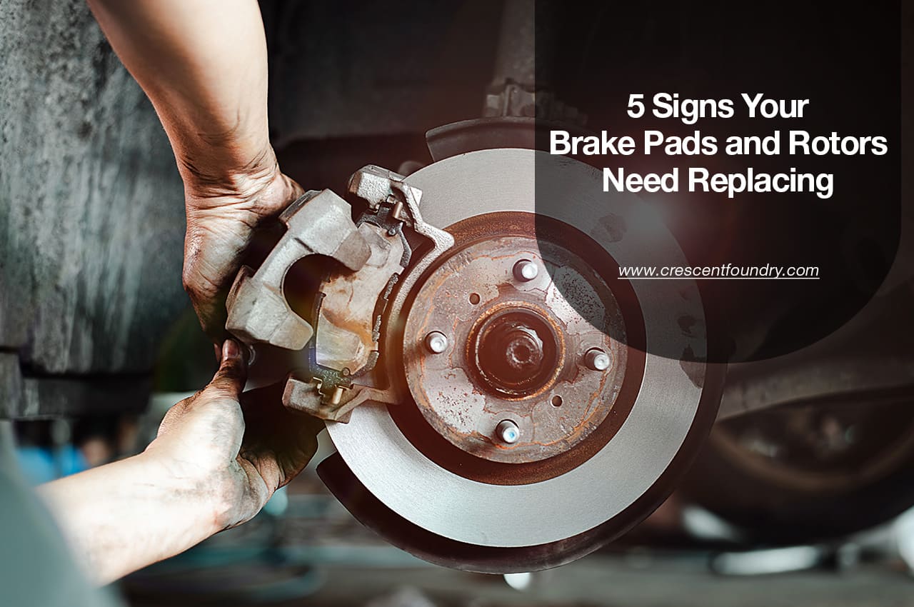 5 Signs Your Brake Pads and Rotors Need Replacing - Crescent Foundry