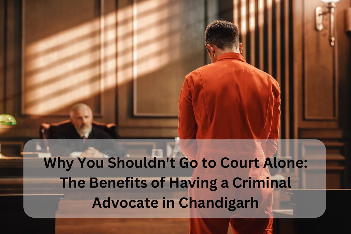 Why You Shouldn’t Go to Court Alone: The Benefits of Having a Criminal Advocate in Chandigarh | by Anil kumar | Mar, 2024 | Medium