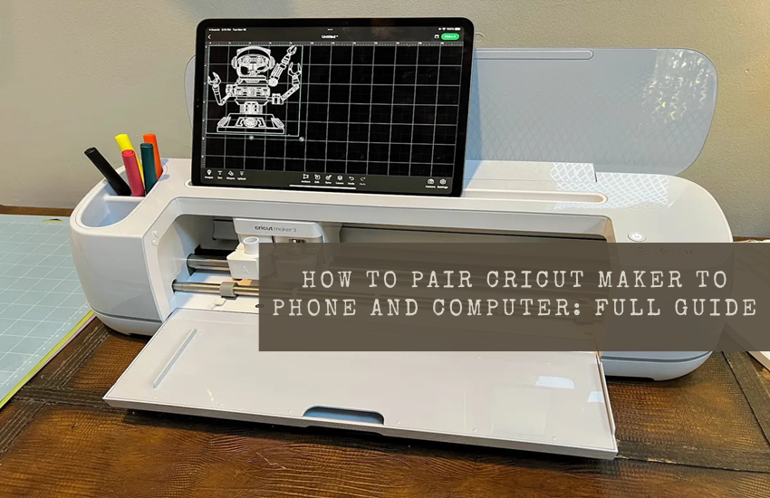 How to Pair Cricut Maker to Phone and Computer: Full Guide