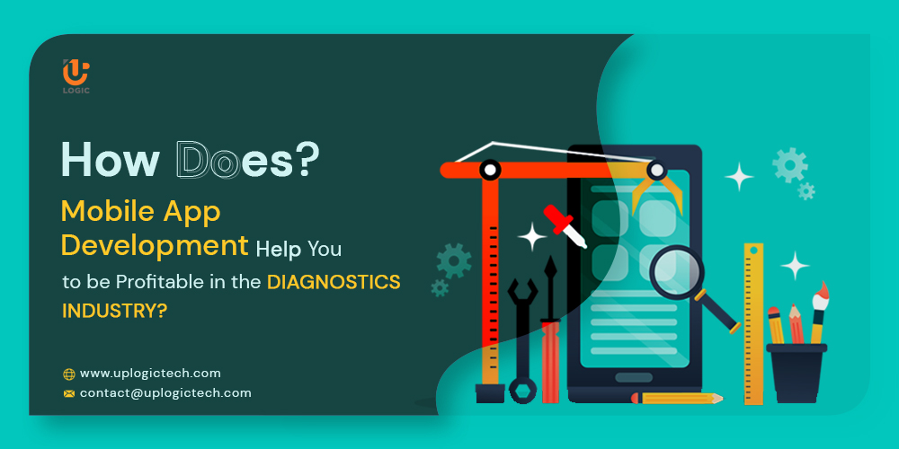 How Does Mobile App Development Help You to be Profitable in the Diagnostics Industry? - Uplogic Technologies