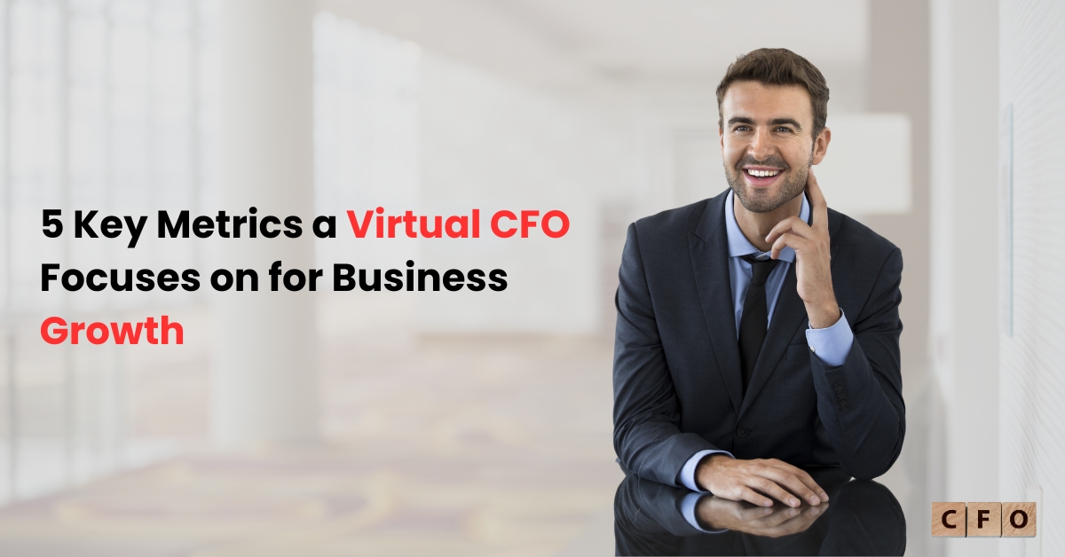 5 Key Metrics a Virtual CFO Focuses on for Business Growth