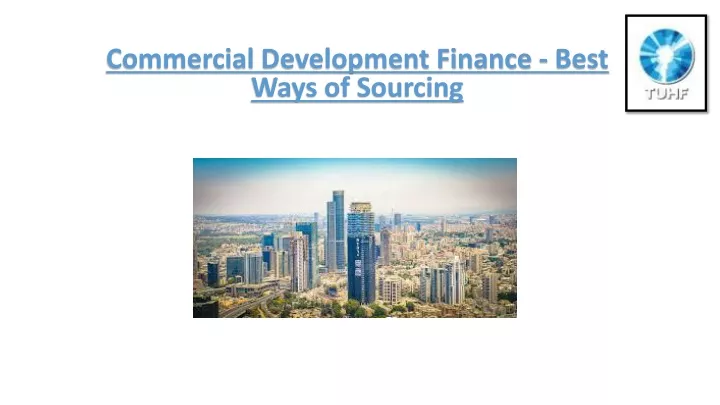 PPT - Commercial Development Finance - Best Ways of Sourcing PowerPoint Presentation - ID:13209865