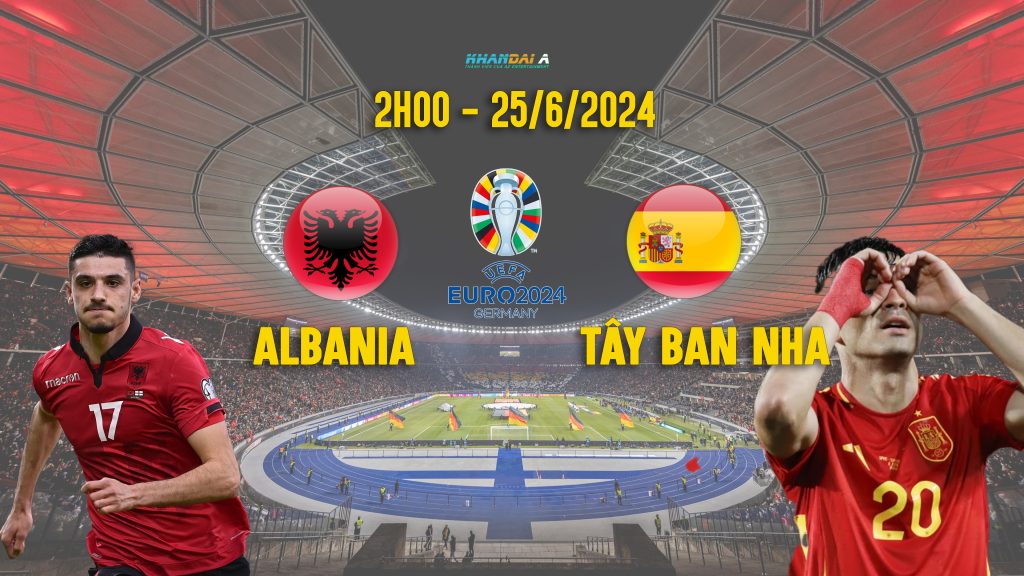 Link xem trực tiếp Albania vs Tây Ban Nha, 2h ngày 25/6 - Euro 2024