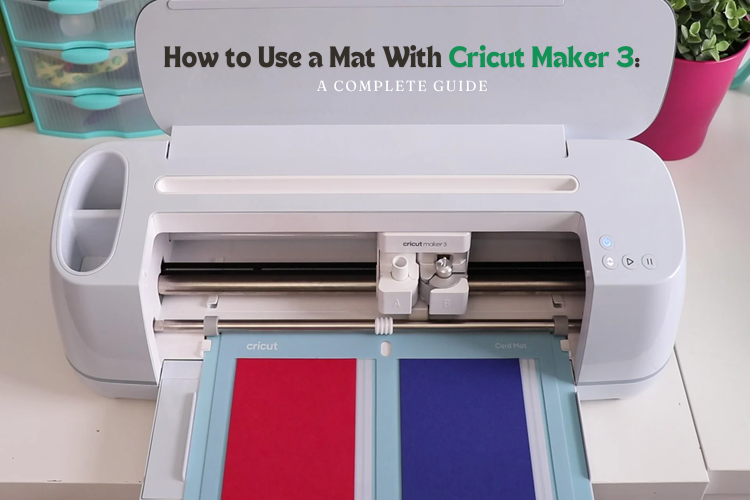 How to Use a Mat With Cricut Maker 3: A Complete Guide