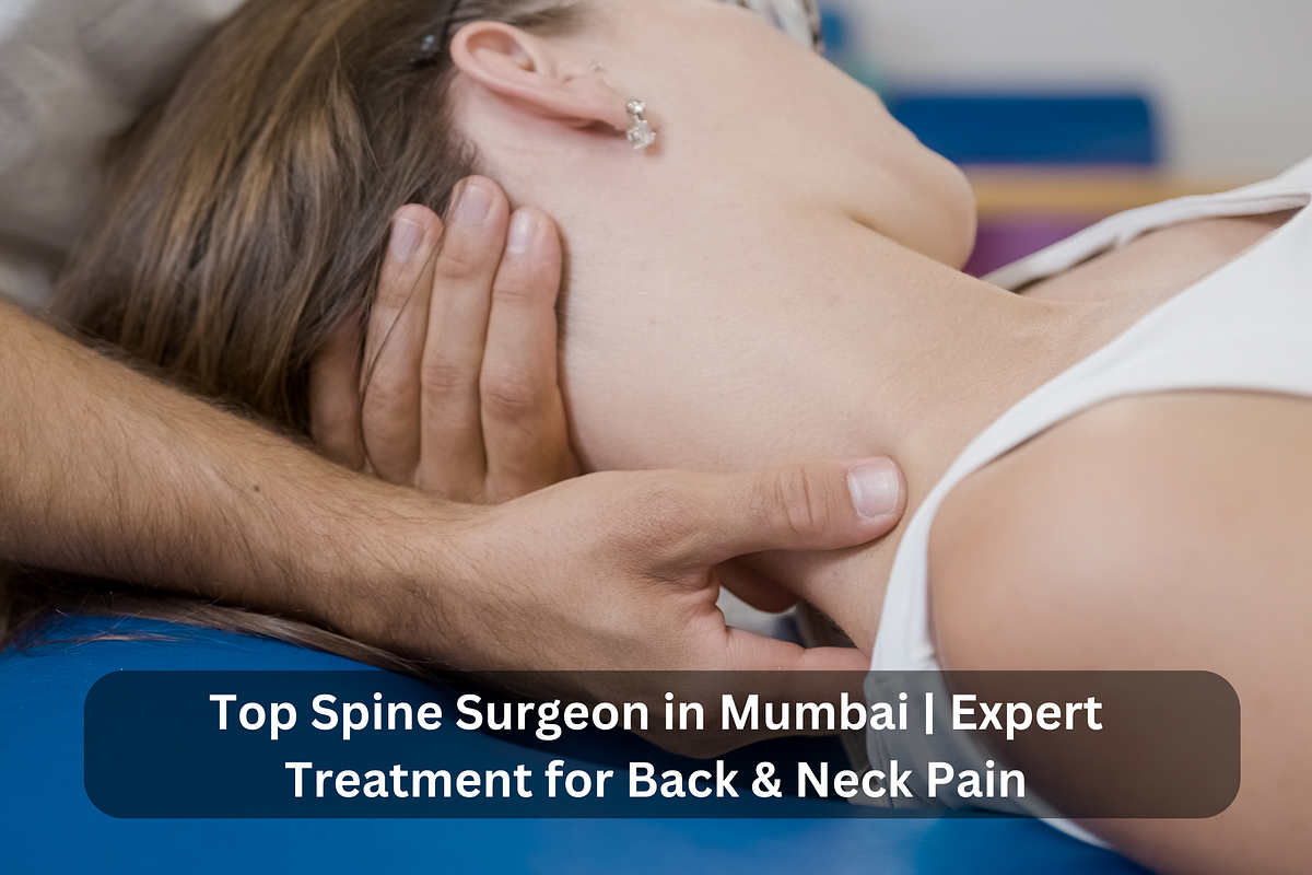 Top Spine Surgeon in Mumbai | Expert Treatment for Back & Neck Pain | by Spine Surgeon | Aug, 2024 | Medium