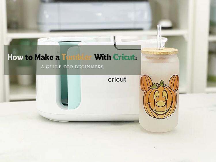 How to Make a Tumbler With Cricut: A Guide for Beginners