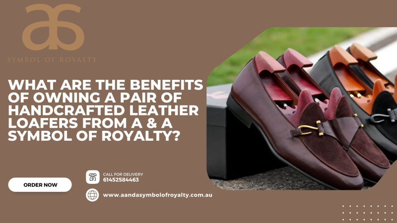 What Are the Benefits of Owning a Pair of Handcrafted Leather Loafers from A & A Symbol of Royalty? : aandasymbolofro — LiveJournal