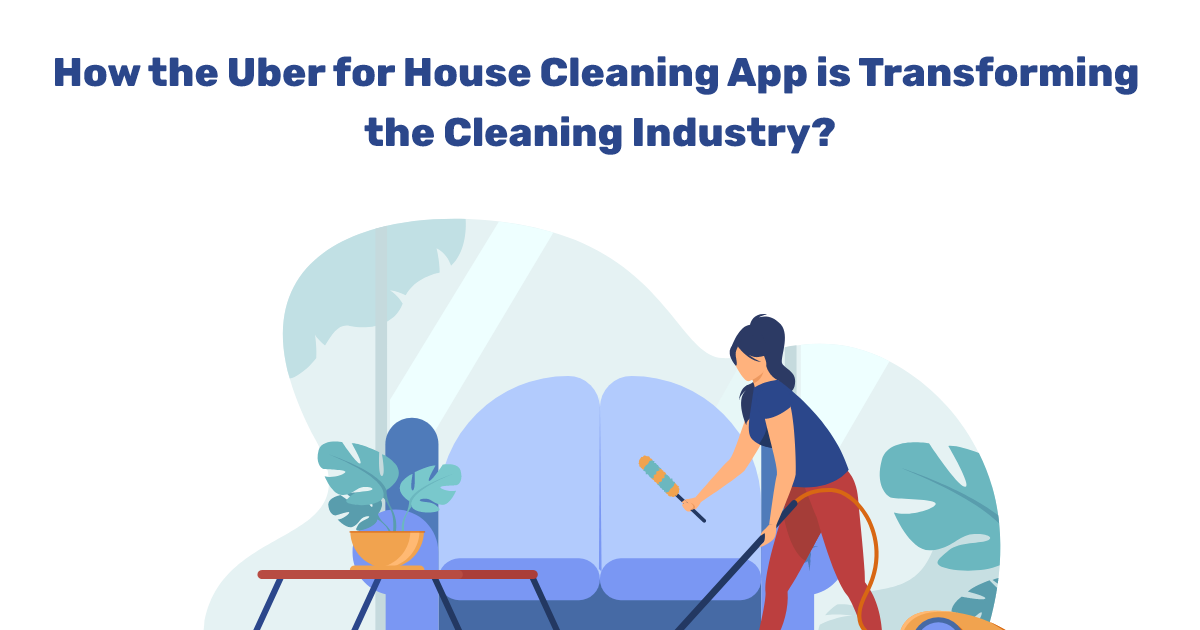 Technology: How the Uber for House Cleaning App is Transforming the Cleaning Industry?