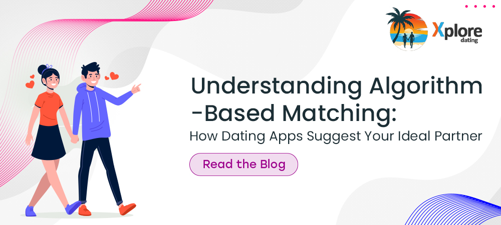 Understanding Algorithm-Based Matching: How Dating Apps Suggest Your Ideal Partner