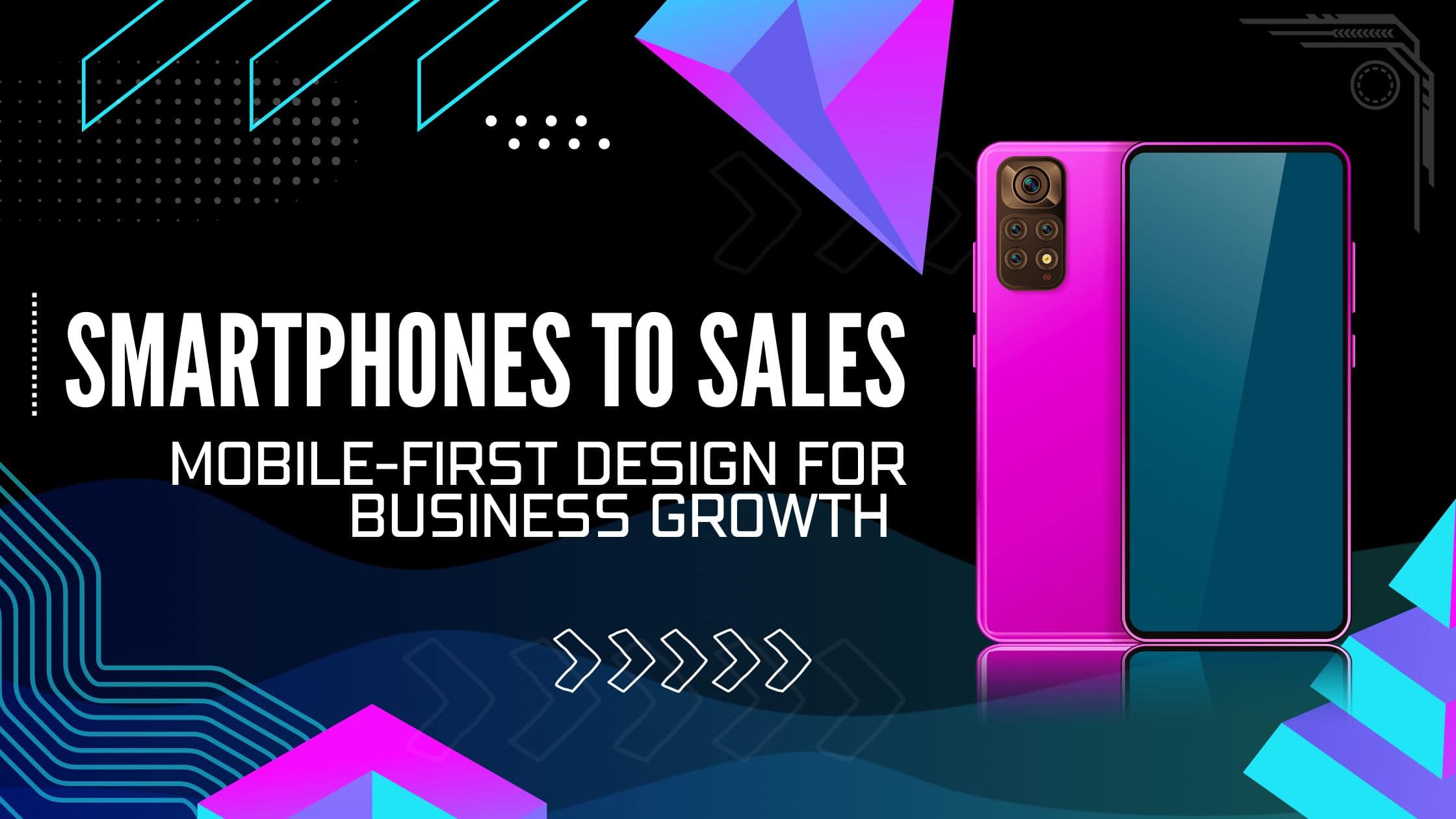 From Smartphones to Sales: Harnessing Mobile-First Design for Business Growth