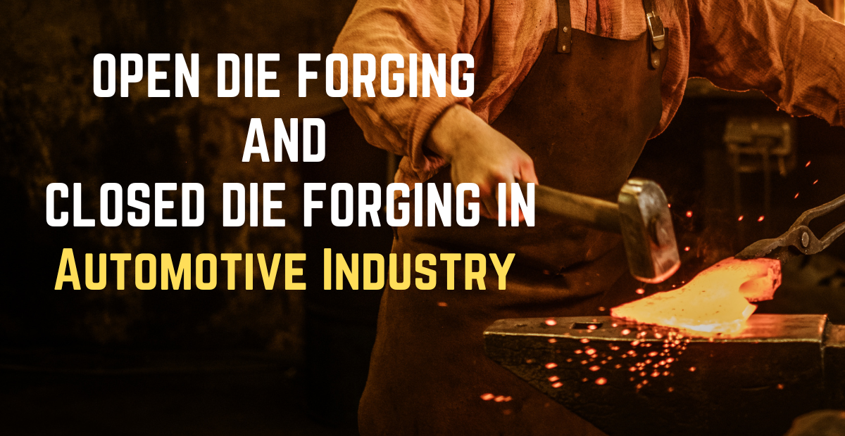 Open Die vs Closed Die Forging: Key Differences in the Automotive Industry